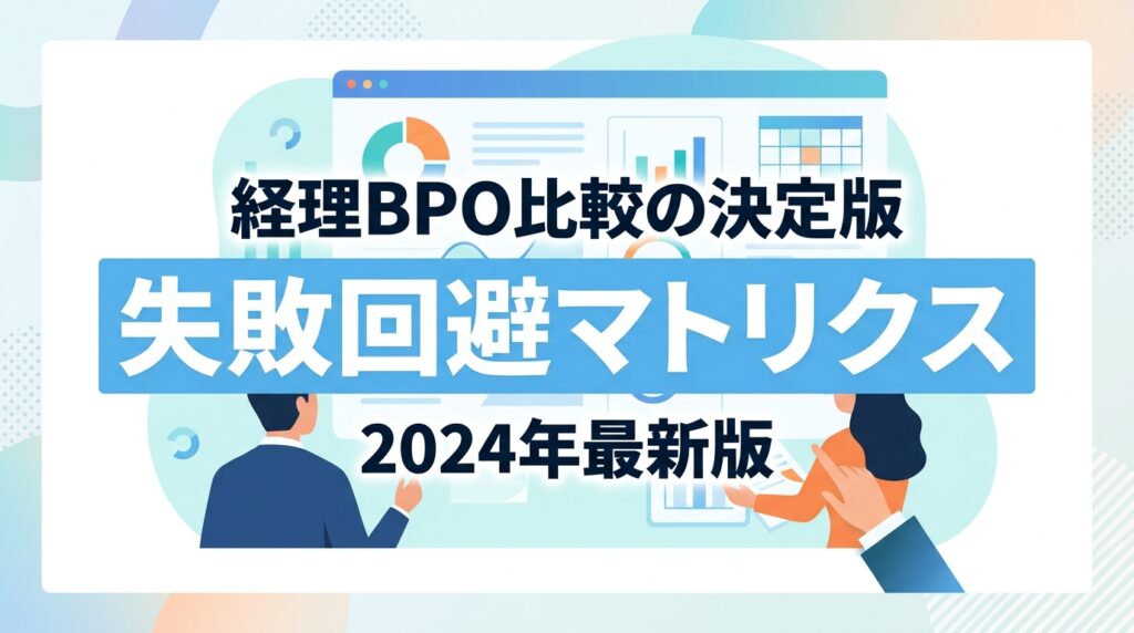 経理BPO比較の重要ポイント！デジタル化状況と役割で選ぶ「失敗回避マトリクス