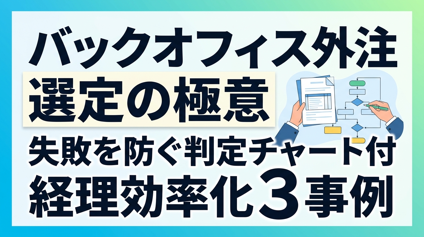バックオフィスアウトソーシング選定の極意｜失敗を防ぐ判定チャートと経理効率化の3事例